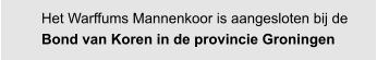Het Warffums Mannenkoor is aangesloten bij de Bond van Koren in de provincie Groningen