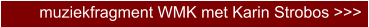 muziekfragment WMK met Karin Strobos >>>