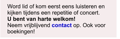 Word lid of kom eerst eens luisteren en kijken tijdens een repetitie of concert. U bent van harte welkom! Neem vrijblijvend contact op. Ook voor boekingen!