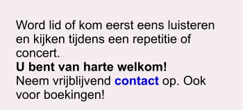 Word lid of kom eerst eens luisteren en kijken tijdens een repetitie of concert. U bent van harte welkom! Neem vrijblijvend contact op. Ook voor boekingen!