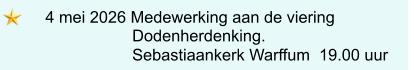 4 mei 2026 Medewerking aan de viering                  Dodenherdenking.                  Sebastiaankerk Warffum  19.00 uur