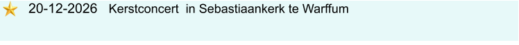 20-12-2026   Kerstconcert  in Sebastiaankerk te Warffum